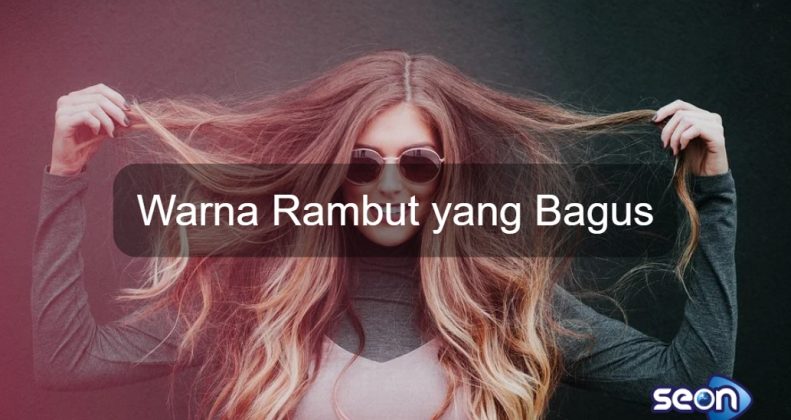 Warna Rambut Yang Bagus - SEON Digital Marketing