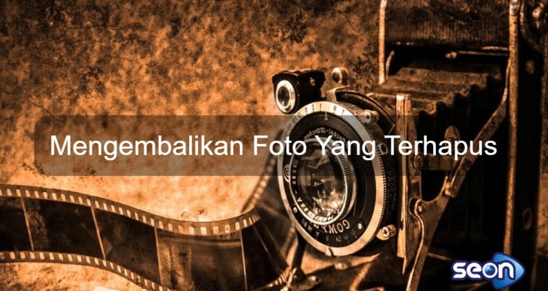 Cara Mengembalikan Foto Yang Terhapus - SEON Digital Marketing