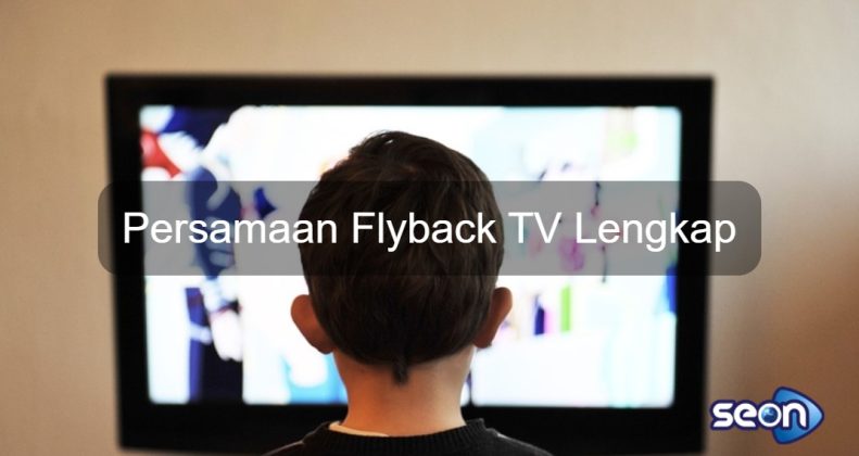 Persamaan Flyback Tv Lengkap 2022 - SEON Digital Marketing